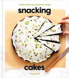 Snacking Cakes: Simple Treats For Anytime Cravings: A Baking Book by Yossy Arefi