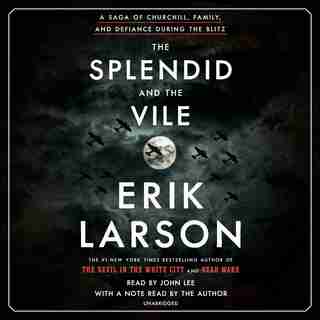 The Splendid And The Vile: A Saga Of Churchill, Family, And Defiance During The Blitz by Erik Larson