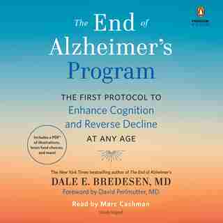 The End Of Alzheimer's Program: The First Protocol To Enhance Cognition And Reverse Decline At Any Age by Dale Bredesen