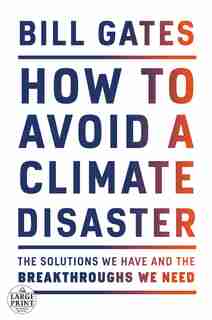 How To Avoid A Climate Disaster: The Solutions We Have And The Breakthroughs We Need by Bill Gates