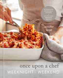 Once Upon A Chef: Weeknight/weekend: 70 Quick-fix Weeknight Dinners + 30 Luscious Weekend Recipes by Jennifer Segal