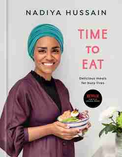 Time To Eat: Delicious Meals For Busy Lives: A Cookbook by Nadiya Hussain
