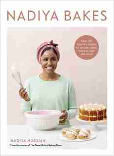 Nadiya Bakes: Over 100 Must-try Recipes For Breads, Cakes, Biscuits, Pies, And More: A Baking Book by Nadiya Hussain