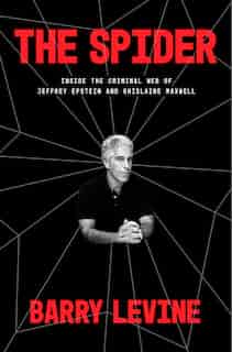 The Spider: Inside The Criminal Web Of Jeffrey Epstein And Ghislaine Maxwell by Barry Levine