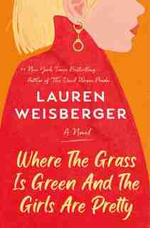 Where The Grass Is Green And The Girls Are Pretty: A Novel by Lauren Weisberger