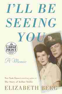 I'll Be Seeing You: A Memoir by Elizabeth Berg