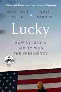 Lucky: How Joe Biden Barely Won The Presidency by Jonathan Allen