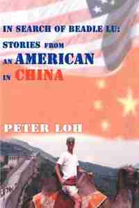 In Search of Beadle Lu: Stories from an American in China by Peter L. Loh