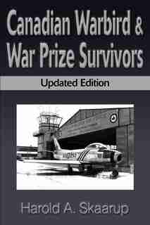 Canadian Warbird Survivors: Updated Edition by Harold A. Skaarup