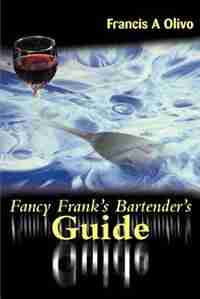 Fancy Frank's Bartender's Guide by Francis A. Olivo