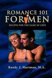 Romance 101 for Men: Recipes for the Game of Love by Randy J. Hartman