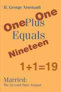 One Plus One Equals Nineteen: Married: The Second Time Around by H. George Arsenault