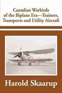 Canadian Warbirds Of The Biplane Era-trainers, Transports And Utility Aircraft by Harold A. A Skaarup