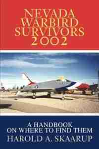 Nevada Warbird Survivors 2002: A Handbook On Where To Find Them by Harold A. A. Skaarup