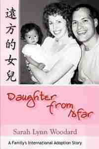 Daughter from Afar: A Family's International Adoption Story by Sarah L. Woodard