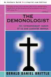 The Demonologist: The Extraordinary Career Of Ed And Lorraine Warren by Gerald Brittle
