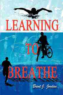 Learning to Breathe by Brent J. Jordan