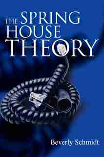 The Spring House Theory by Beverly Schmidt