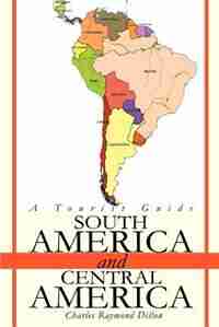 South America and Central America: A Tourist Guide by Charles R. Dillon