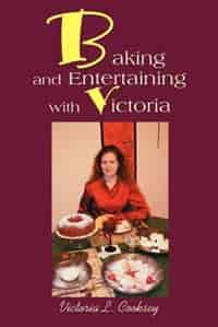 Baking and Entertaining with Victoria by Victoria L. Cooksey