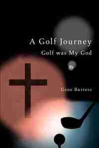 A Golf Journey: Golf was My God by Gene Burress