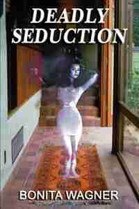 Deadly Seduction by Bonita Wagner
