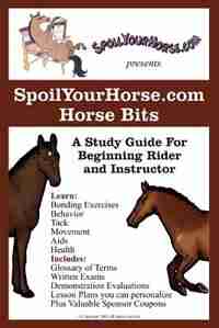 SpoilYourHorse.com Horse Bits: A Study Guide For Beginning Rider and Instructor by Spoilyourhorse Com