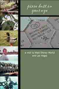 Pixie Dust in Your Eye: a visit to Walt Disney World and Las Vegas by Shari Simonds