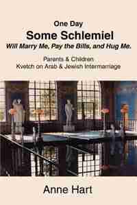 One Day Some Schlemiel Will Marry Me, Pay the Bills, and Hug Me.: Parents & Children Kvetch on Arab & Jewish Intermarriage by Anne Hart