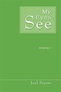 My Eyes See: Volume 1 by Joel Sejour
