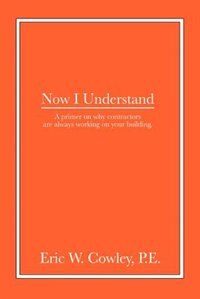 Now I Understand: A primer on why contractors are always working on your building. by Eric W. Cowley P.E.