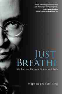Just Breathe: My Journey Through Cancer and Back by Stephen Graham Graham King