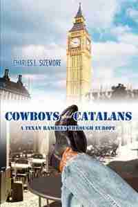 Cowboys and Catalans: A Texan Rambles Through Europe by Charles L. Sizemore