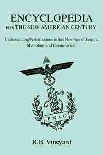 Encyclopedia for the New American Century: Understanding Verbalizations in this New Age of Empire, Mythology and Consumerism. by R.B. Vineyard