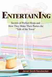Entertaining: Secrets of Perfect Hosts and How They Make Their Parties the Talk of the Town by Janet Scott Neubecker