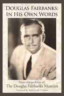 Douglas Fairbanks: In His Own Words by Douglas Fa The Douglas Fairbanks Museum