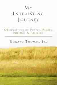 My Interesting Journey: Observations of People, Places, Politics & Religion by Edward Jr. Thomas