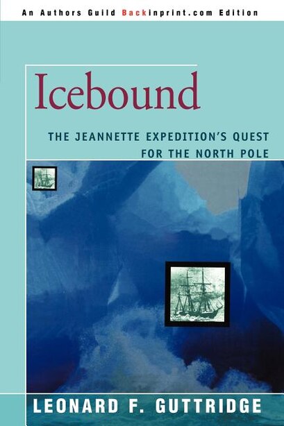Icebound: The Jeannette Expedition's Quest For The North Pole by Leonard F. Guttridge