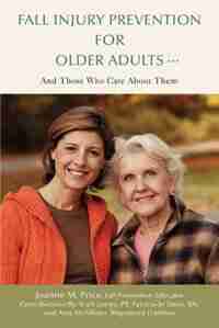Fall Injury Prevention for Older Adults .: And Those Who Care About Them by Amy McAllister