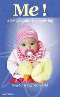 ME!: A Baby's Guide to Parenting by June P. Bullen