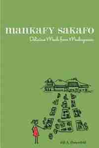 Mankafy Sakafo: Delicious Meals From Madagascar by Jill A. Donenfeld