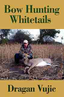 Bow Hunting Whitetails by Dragan Vujic