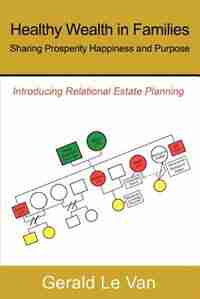 Healthy Wealth in Families: Sharing Prosperity Happiness and Purpose by Gerald Le Van