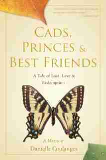 Cads, Princes & Best Friends: A Tale of Lust, Love & Redemption by Danielle Coulanges