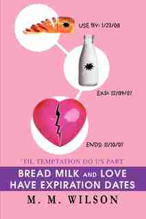 Bread Milk And Love Have Expiration Dates: 'Til Temptation Do Us Part by M. M. Wilson