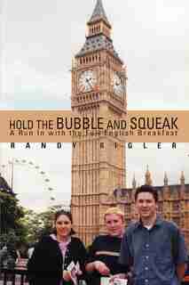 Hold the Bubble and Squeak: A Run In with the Full English Breakfast by Randy Rigler