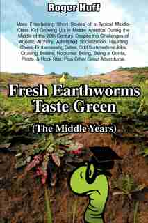 Fresh Earthworms Taste Green (The Middle Years) by Roger Huff