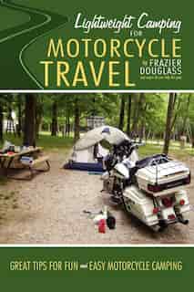 Lightweight Camping for Motorcycle Travel by Frazier Douglass