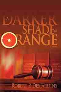 A Darker Shade of Orange: A Novel by Robert P. DesJardins