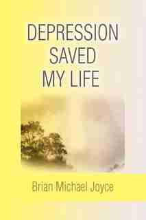 Depression Saved My Life by Brian Michael Joyce